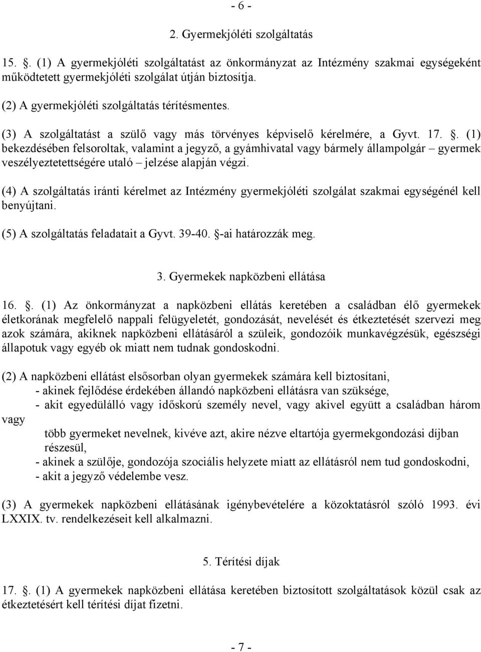 . (1) bekezdésében felsoroltak, valamint a jegyző, a gyámhivatal vagy bármely állampolgár gyermek veszélyeztetettségére utaló jelzése alapján végzi.