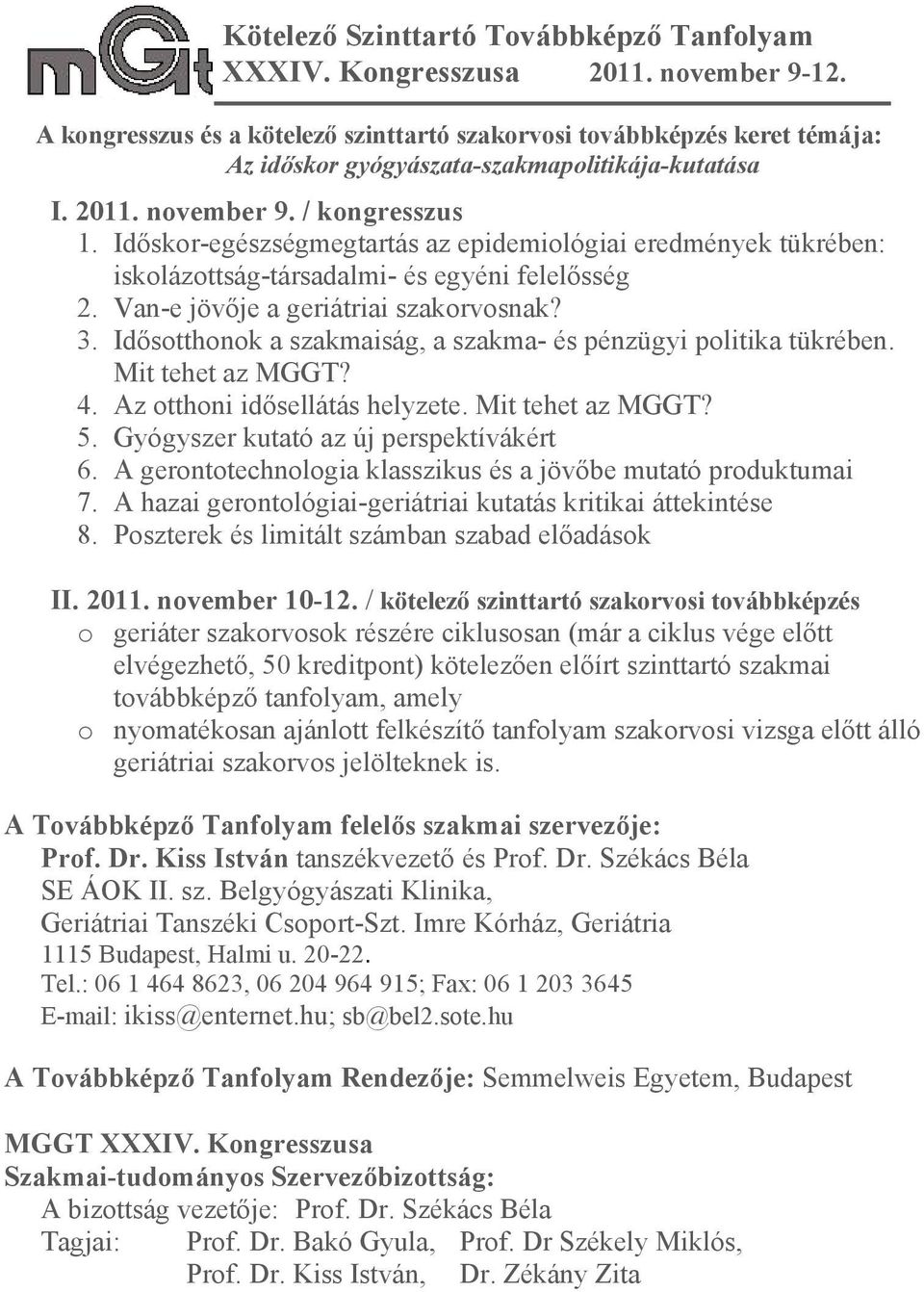 Idősotthonok a szakmaiság, a szakma- és pénzügyi politika tükrében. Mit tehet az MGGT? 4. Az otthoni idősellátás helyzete. Mit tehet az MGGT? 5. Gyógyszer kutató az új perspektívákért 6.