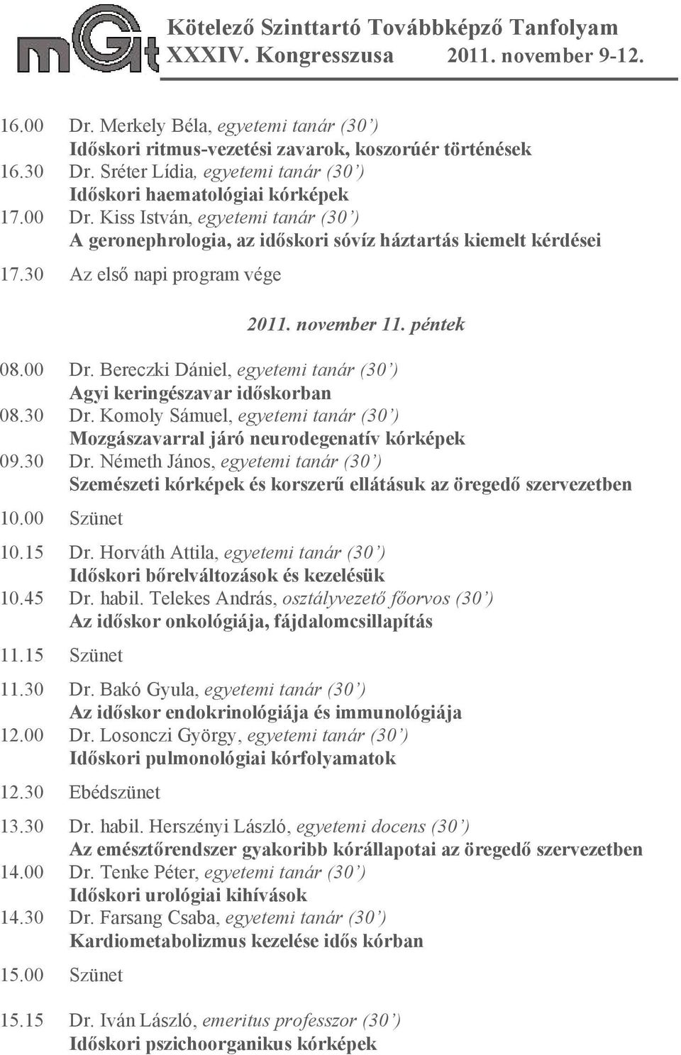 Komoly Sámuel, egyetemi tanár (30 ) Mozgászavarral járó neurodegenatív kórképek 09.30 Dr. Németh János, egyetemi tanár (30 ) Szemészeti kórképek és korszerű ellátásuk az öregedő szervezetben 10.