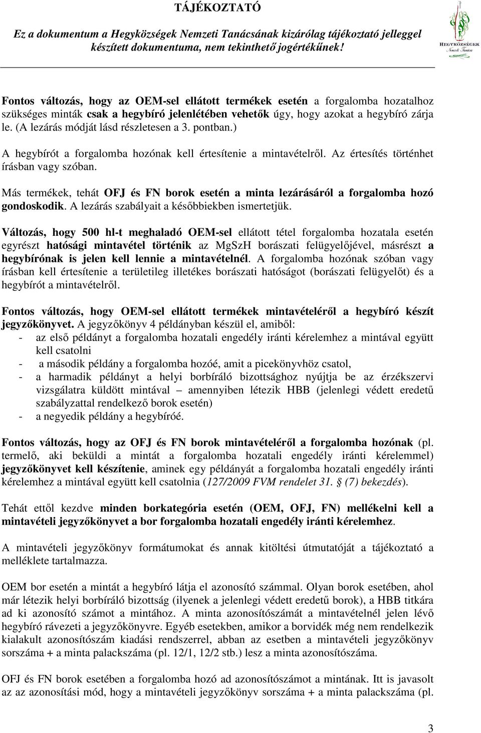 Más termékek, tehát OFJ és FN borok esetén a minta lezárásáról a forgalomba hozó gondoskodik. A lezárás szabályait a késıbbiekben ismertetjük.