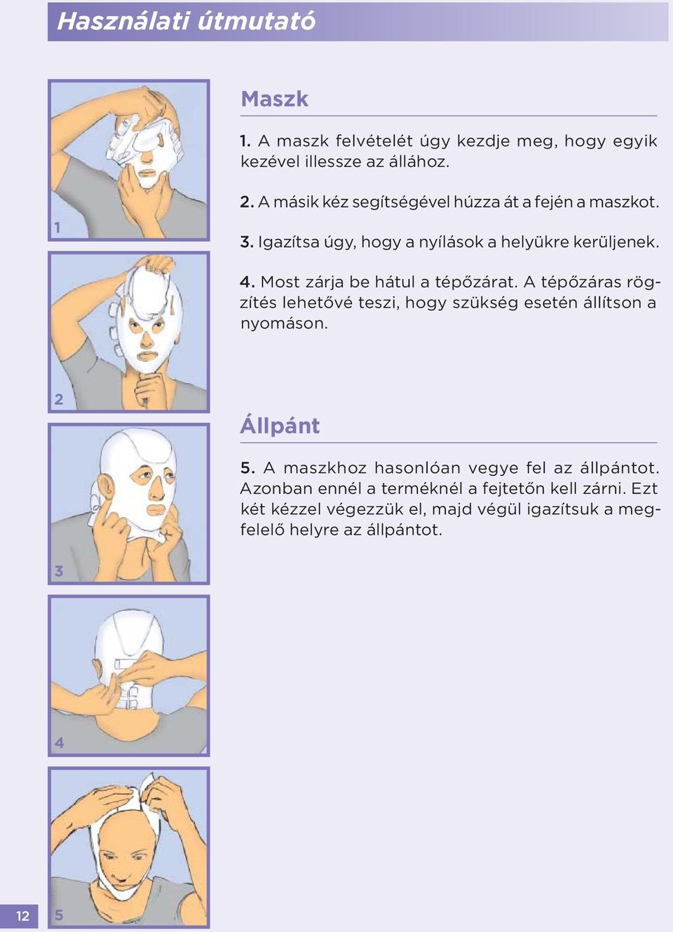 Most zárja be hátul a tépőzárat. A tépőzáras rögzítés lehetővé teszi, hogy szükség esetén állítson a nyomáson. 2 Állpánt 5.
