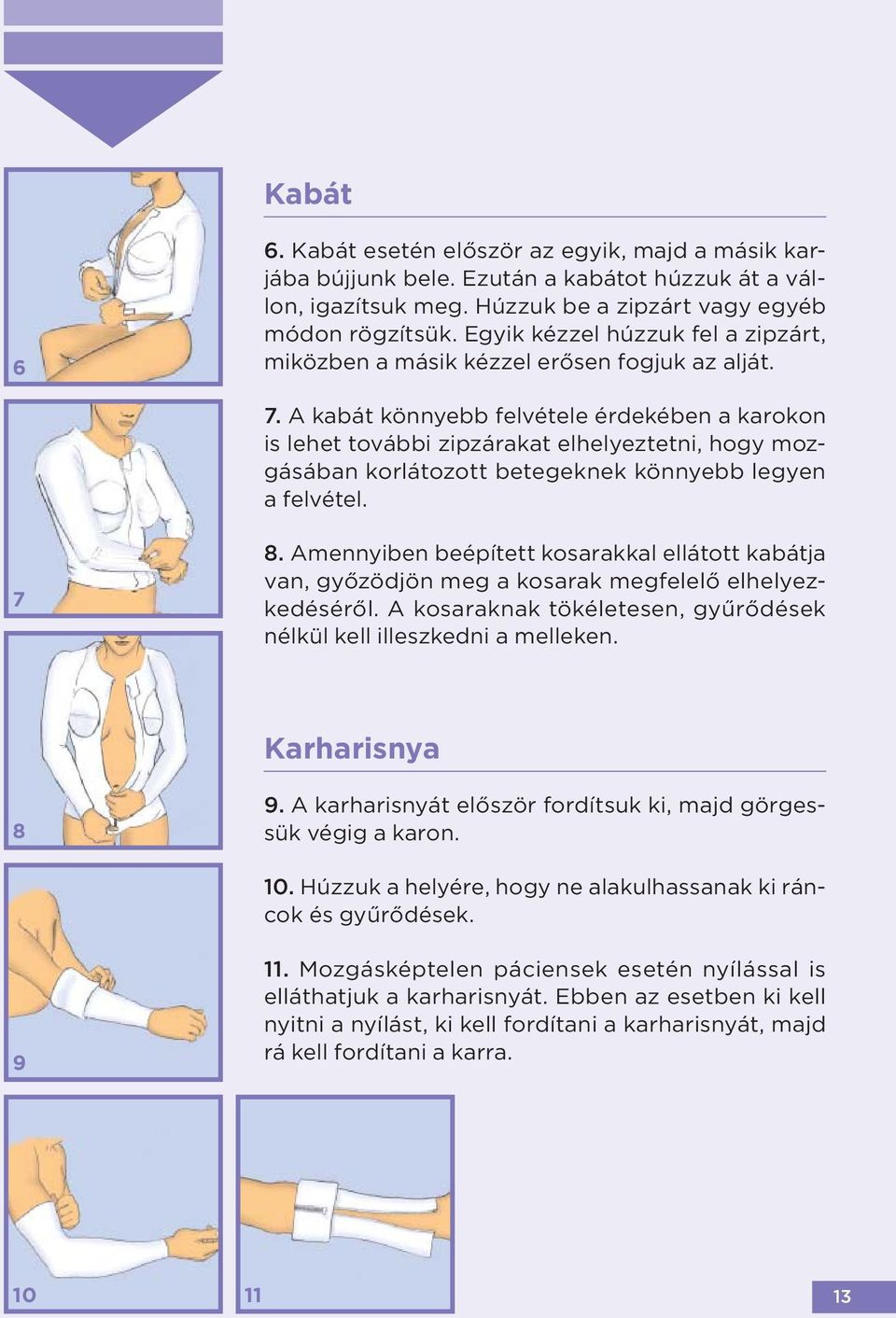 A kabát könnyebb felvétele érdekében a karokon is lehet további zipzárakat elhelyeztetni, hogy mozgásában korlátozott betegeknek könnyebb legyen a felvétel. 7 8.