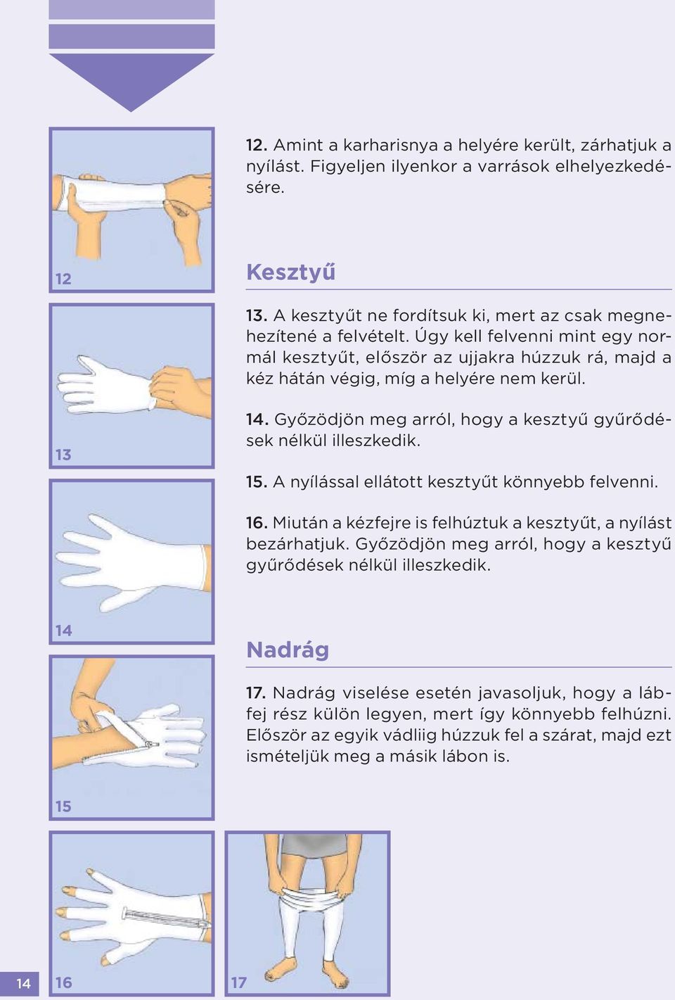 15. A nyílással ellátott kesztyűt könnyebb felvenni. 16. Miután a kézfejre is felhúztuk a kesztyűt, a nyílást bezárhatjuk. Győzödjön meg arról, hogy a kesztyű gyűrődések nélkül illeszkedik.