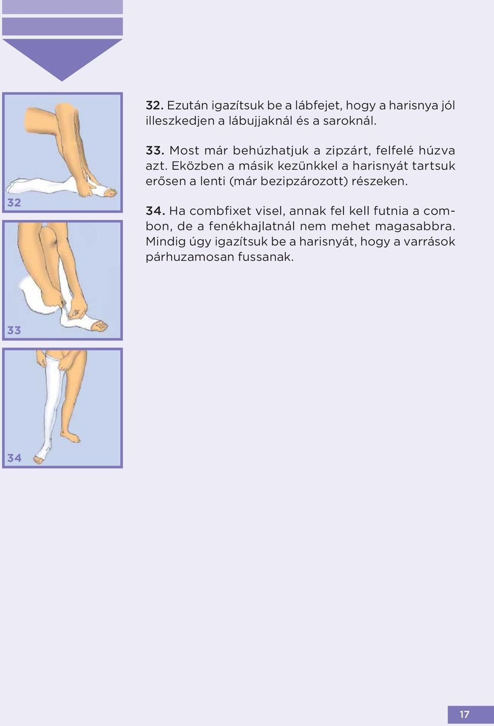 Eközben a másik kezünkkel a harisnyát tartsuk erősen a lenti (már bezipzározott) részeken. 32 34.