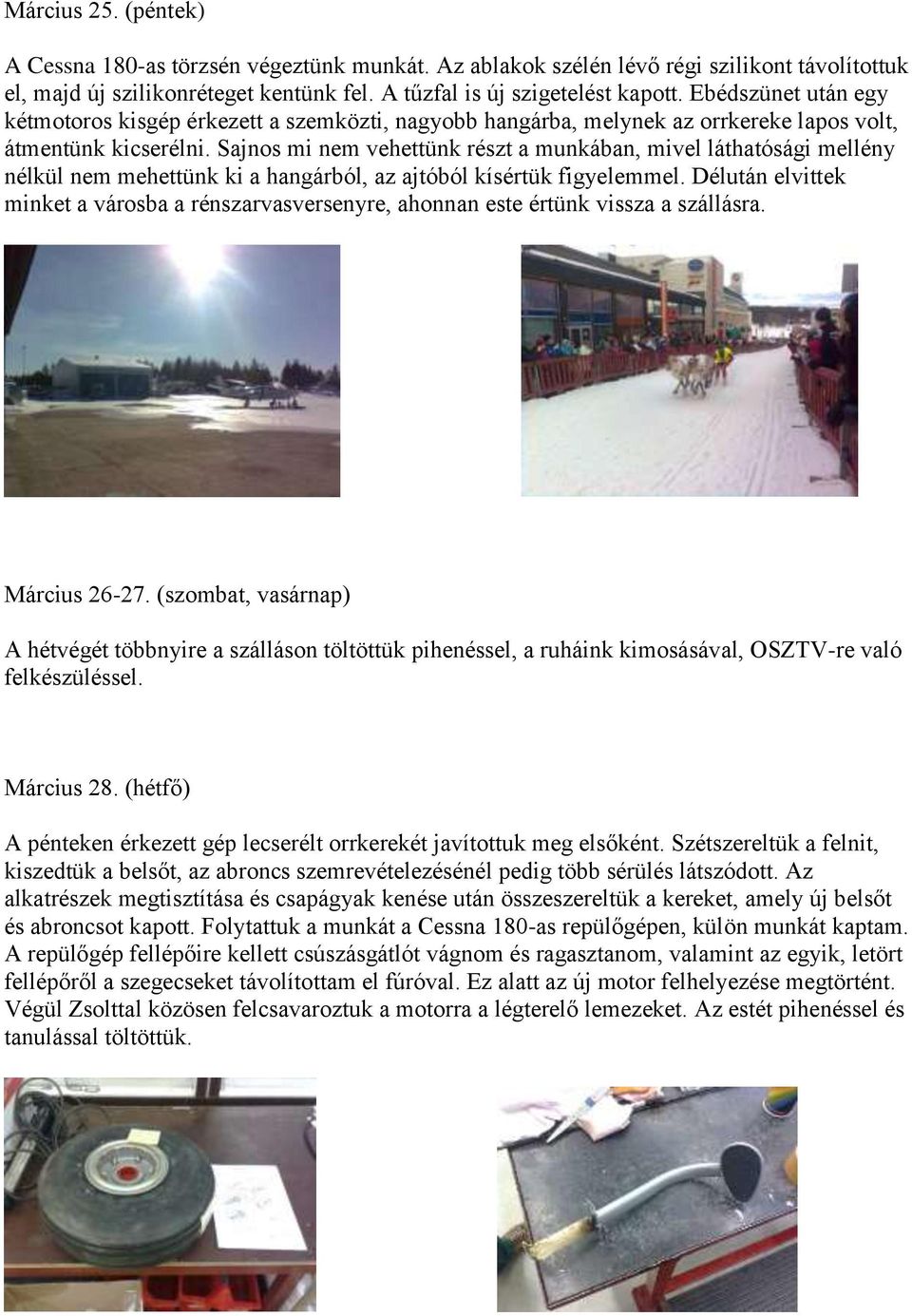 Sajnos mi nem vehettünk részt a munkában, mivel láthatósági mellény nélkül nem mehettünk ki a hangárból, az ajtóból kísértük figyelemmel.