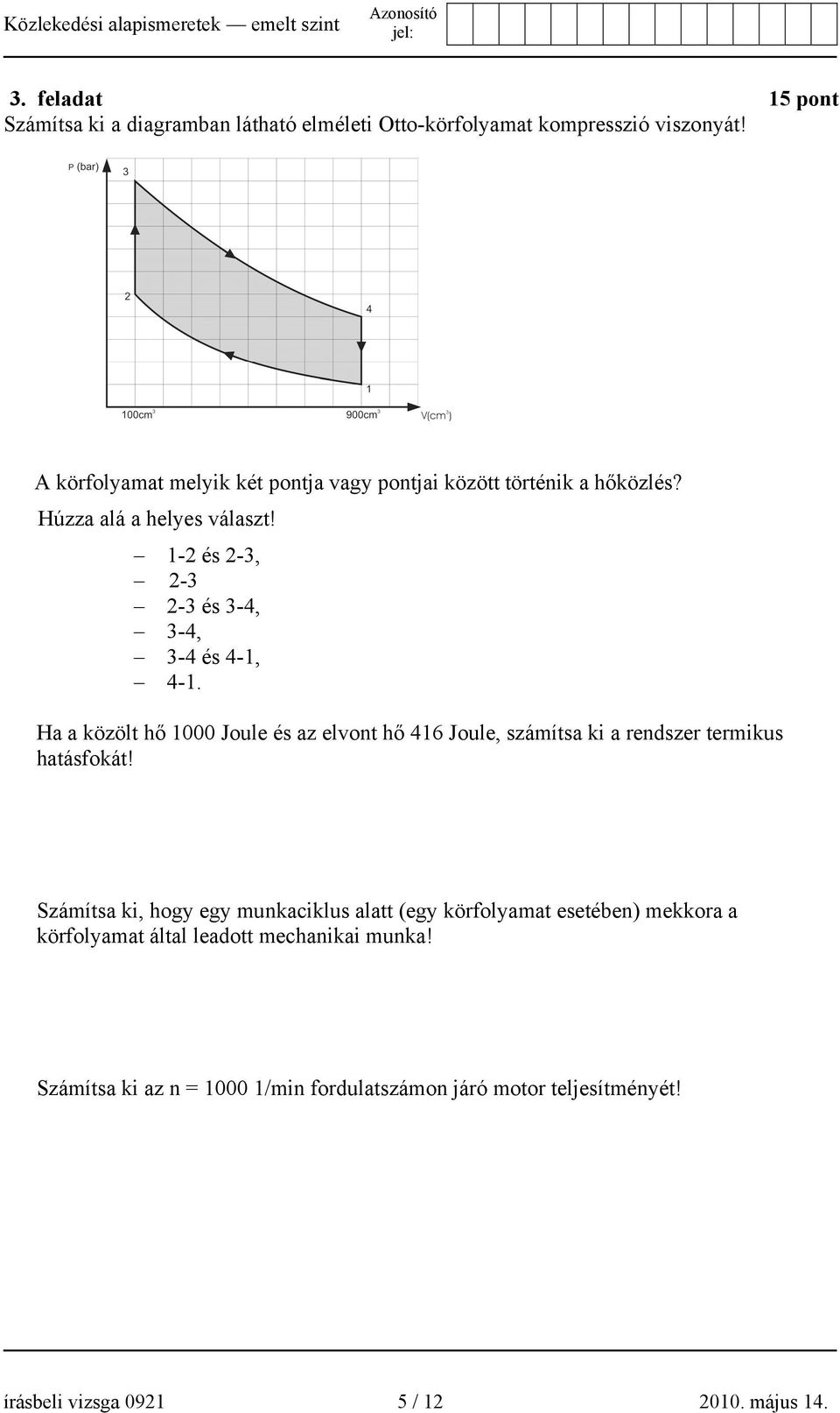 1-2 és 2-3, 2-3 2-3 és 3-4, 3-4, 3-4 és 4-1, 4-1. Ha a közölt hő 1000 Joule és az elvont hő 416 Joule, számítsa ki a rendszer termikus hatásfokát!