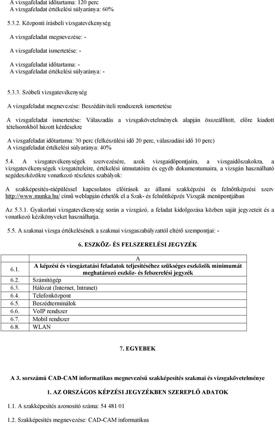 Központi írásbeli vizsgatevékenység A vizsgafeladat megnevezése: - A vizsgafeladat ismertetése: - A vizsgafeladat időtartama: - A vizsgafeladat értékelési súlyaránya: - 5.3.