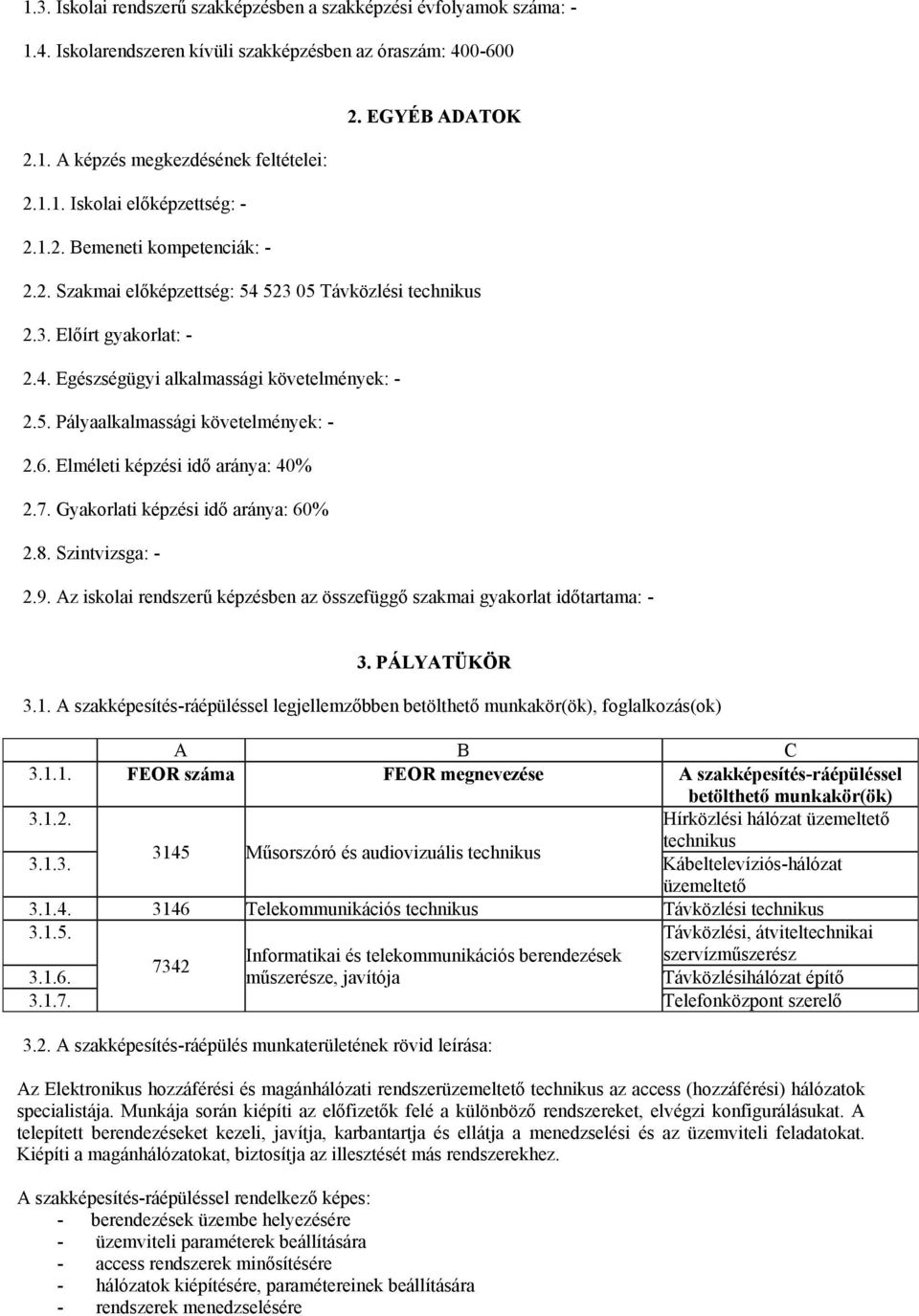 6. Elméleti képzési idő aránya: 40% 2.7. Gyakorlati képzési idő aránya: 60% 2.8. Szintvizsga: - 2.9. Az iskolai rendszerű képzésben az összefüggő szakmai gyakorlat időtartama: - 3. PÁLYATÜKÖR 3.1.