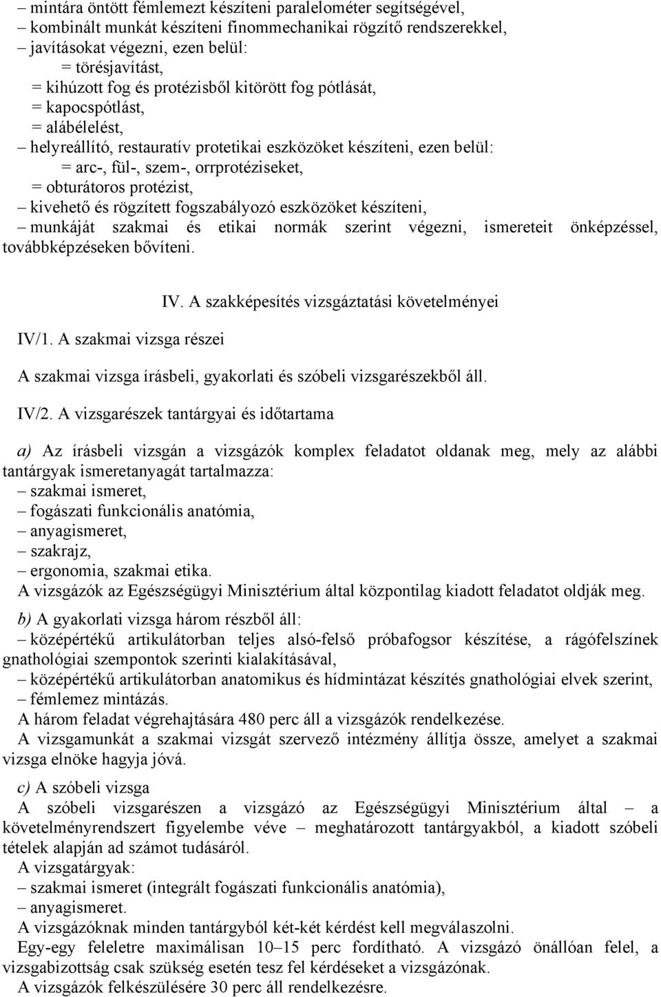 protézist, kivehető és rögzített fogszabályozó eszközöket készíteni, munkáját szakmai és etikai normák szerint végezni, ismereteit önképzéssel, továbbképzéseken bővíteni. IV/1.