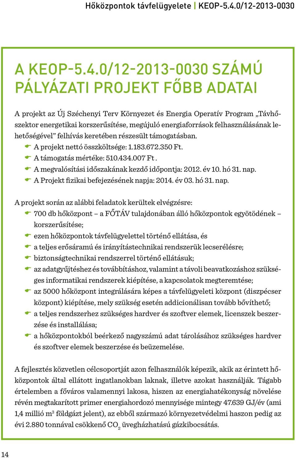 felhasználásának lehetőségével felhívás keretében részesült támogatásban. A projekt nettó összköltsége: 1.183.672.350 Ft. A támogatás mértéke: 510.434.007 Ft.