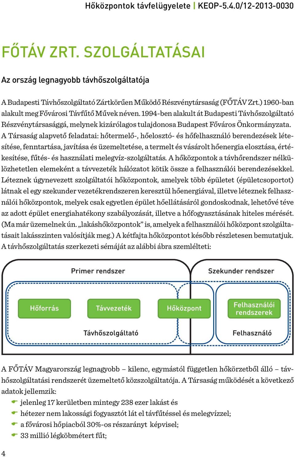 A Társaság alapvető feladatai: hőtermelő-, hőelosztó- és hőfelhasználó berendezések létesítése, fenntartása, javítása és üzemeltetése, a termelt és vásárolt hőenergia elosztása, értékesítése, fűtés-