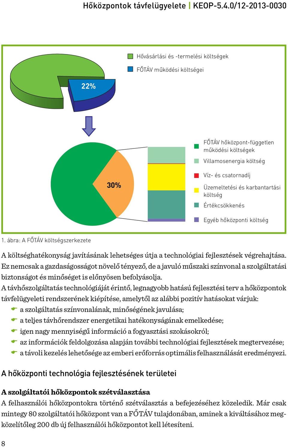 Ez nemcsak a gazdaságosságot növelő tényező, de a javuló műszaki színvonal a szolgáltatási biztonságot és minőséget is előnyösen befolyásolja.