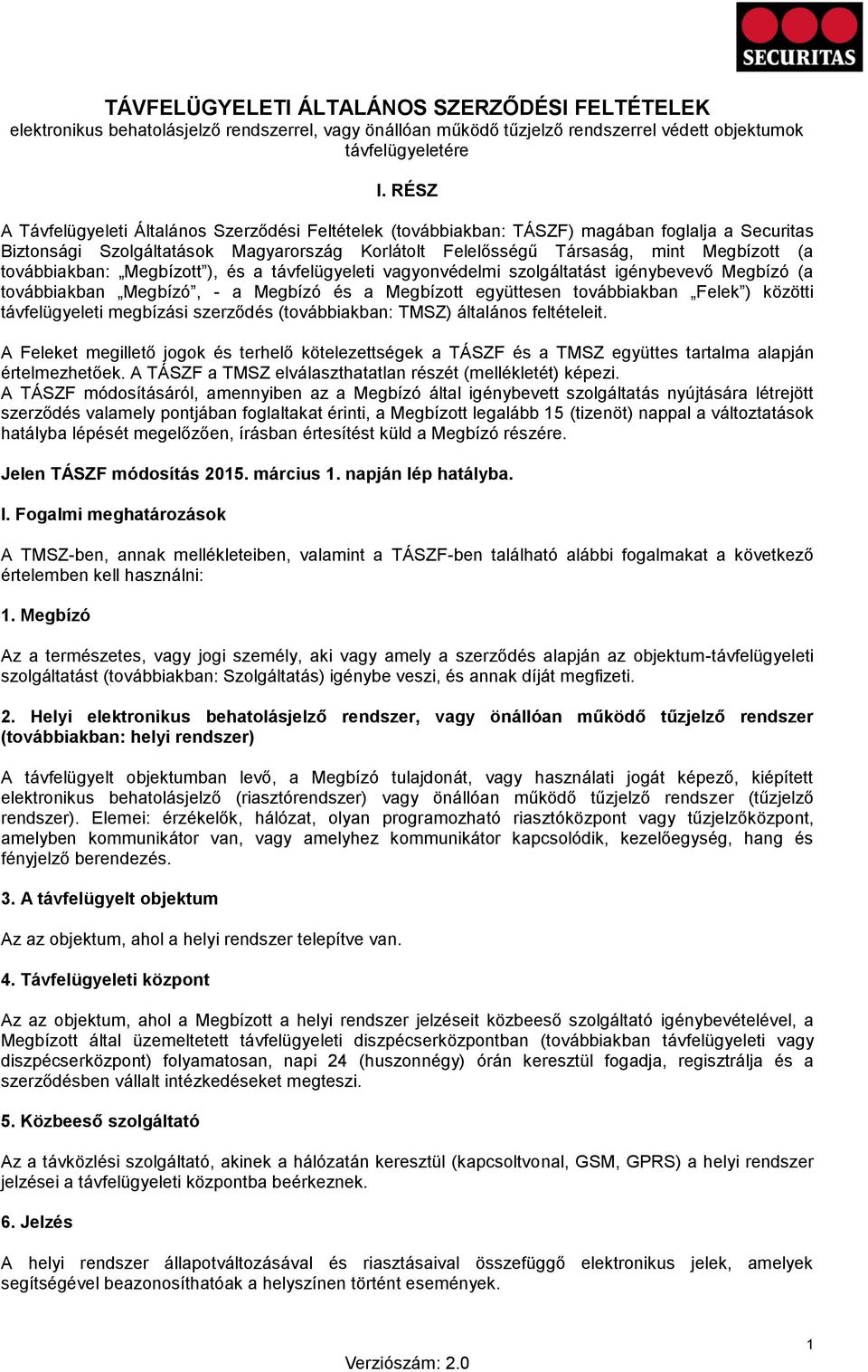 továbbiakban: Megbízott ), és a távfelügyeleti vagyonvédelmi szolgáltatást igénybevevő Megbízó (a továbbiakban Megbízó, - a Megbízó és a Megbízott együttesen továbbiakban Felek ) közötti