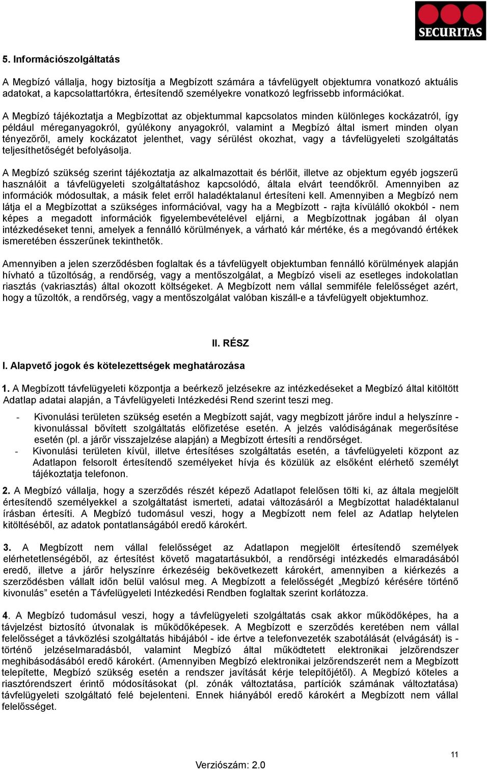 A Megbízó tájékoztatja a Megbízottat az objektummal kapcsolatos minden különleges kockázatról, így például méreganyagokról, gyúlékony anyagokról, valamint a Megbízó által ismert minden olyan