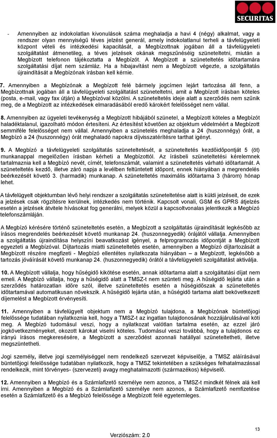 a Megbízót. A Megbízott a szüneteltetés időtartamára szolgáltatási díjat nem számláz. Ha a hibajavítást nem a Megbízott végezte, a szolgáltatás újraindítását a Megbízónak írásban kell kérnie. 7.