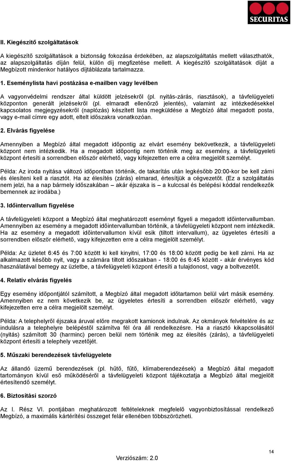 Eseménylista havi postázása e-mailben vagy levélben A vagyonvédelmi rendszer által küldött jelzésekről (pl. nyitás-zárás, riasztások), a távfelügyeleti központon generált jelzésekről (pl.