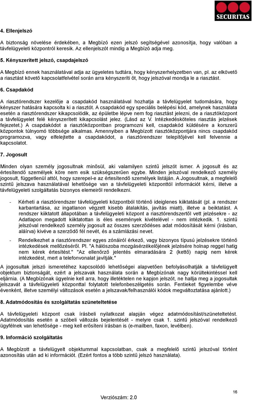 az elkövető a riasztást követő kapcsolatfelvétel során arra kényszeríti őt, hogy jelszóval mondja le a riasztást. 6.