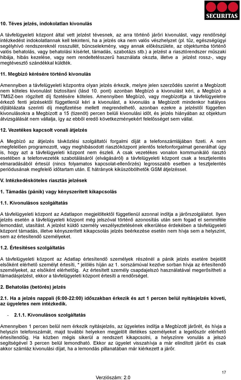 tűz, egészségügyi segélyhívó rendszereknél rosszullét, bűncselekmény, vagy annak előkészülete, az objektumba történő valós behatolás, vagy behatolási kísérlet, támadás, szabotázs stb.