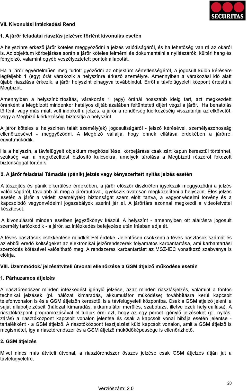 Az objektum körbejárása során a járőr köteles felmérni és dokumentálni a nyílászárók, kültéri hang és fényjelző, valamint egyéb veszélyeztetett pontok állapotát.
