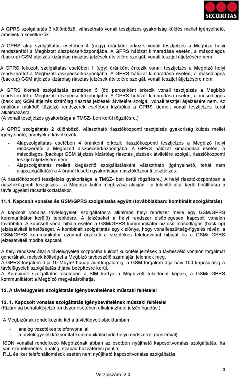A GPRS hálózat kimaradása esetén, a másodlagos (backup) GSM átjelzés kizárólag riasztás jelzések átvitelére szolgál, vonali tesztjel átjelzésére nem.