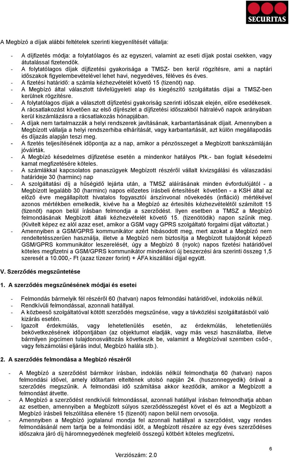 - A fizetési határidő: a számla kézhezvételét követő 15 (tizenöt) nap. - A Megbízó által választott távfelügyeleti alap és kiegészítő szolgáltatás díjai a TMSZ-ben kerülnek rögzítésre.