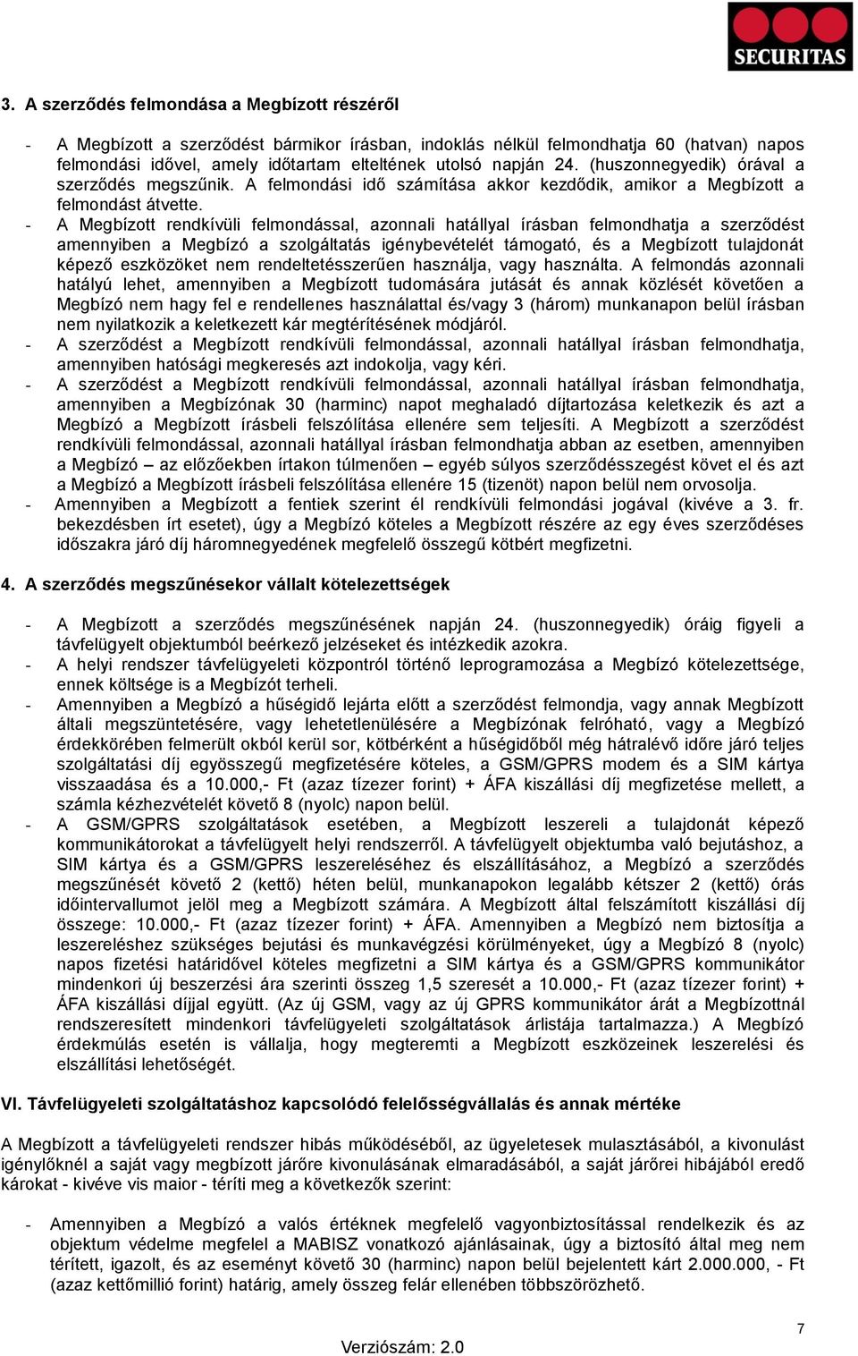 - A Megbízott rendkívüli felmondással, azonnali hatállyal írásban felmondhatja a szerződést amennyiben a Megbízó a szolgáltatás igénybevételét támogató, és a Megbízott tulajdonát képező eszközöket