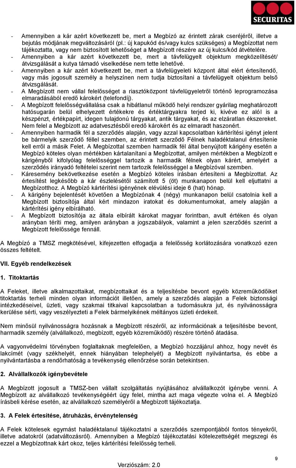 - Amennyiben a kár azért következett be, mert a távfelügyelt objektum megközelítését/ átvizsgálását a kutya támadó viselkedése nem tette lehetővé.