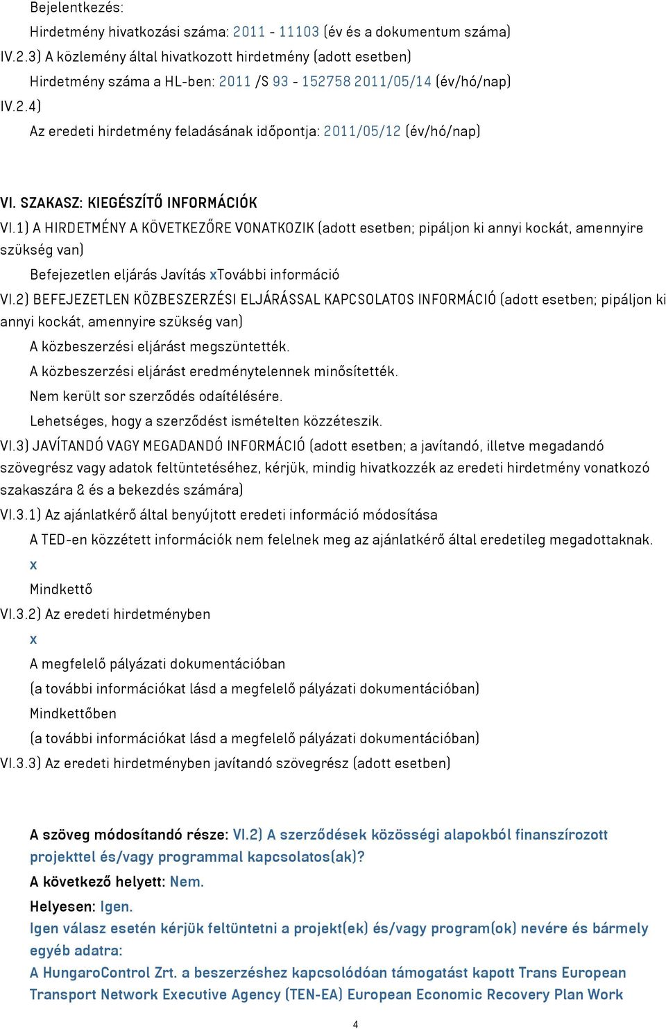 1) A HIRDETMÉNY A KÖVETKEZŐRE VONATKOZIK (adott esetben; pipáljon ki annyi kockát, amennyire szükség van) Befejezetlen eljárás Javítás xtovábbi információ VI.