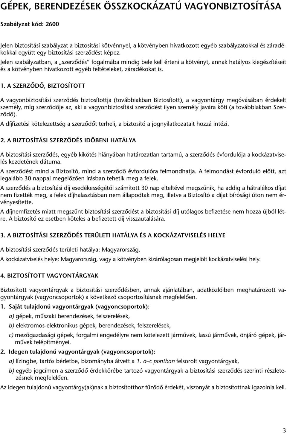 Jelen szabályzatban, a szerzôdés fogalmába mindig bele kell érteni a kötvényt, annak hatályos kiegészítéseit és a kötvényben hivatkozott egyéb feltételeket, záradékokat is. 1.