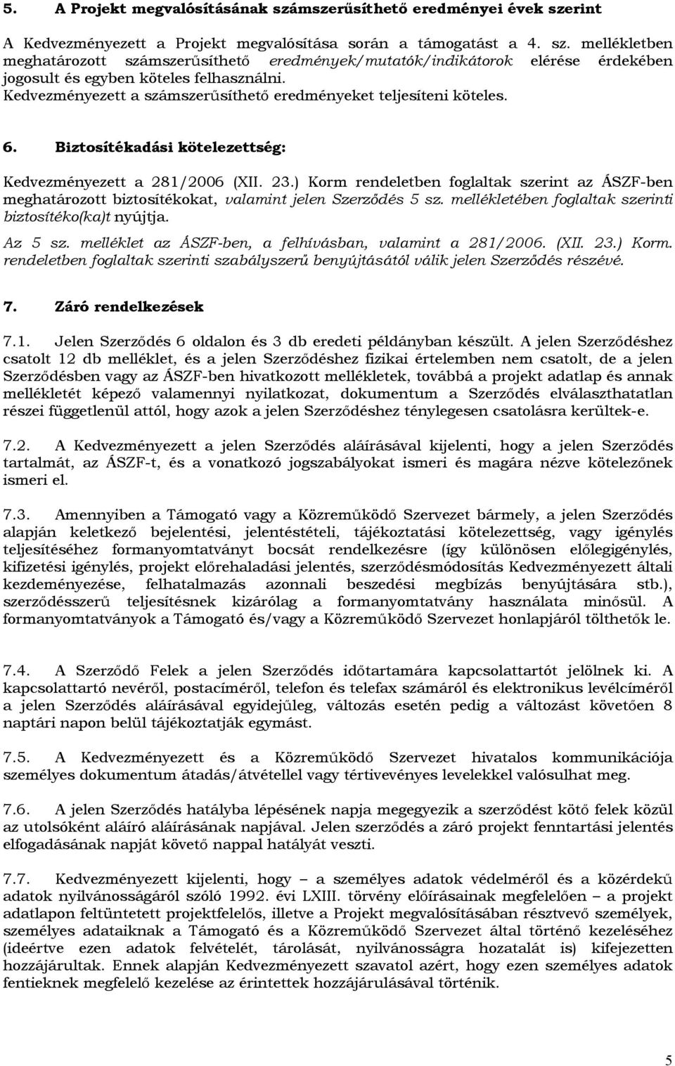 ) Korm rendeletben foglaltak szerint az ÁSZF-ben meghatározott biztosítékokat, valamint jelen Szerz dés 5 sz. mellékletében foglaltak szerinti biztosítéko(ka)t nyújtja. Az 5 sz.