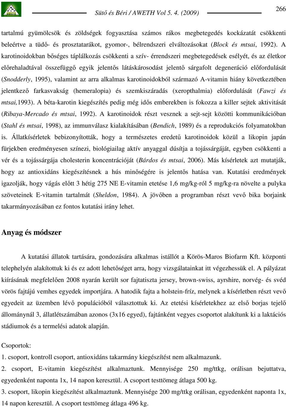 elıfordulását (Snodderly, 1995), valamint az arra alkalmas karotinoidokból származó A-vitamin hiány következtében jelentkezı farkasvakság (hemeralopia) és szemkiszáradás (xeropthalmia) elıfordulását