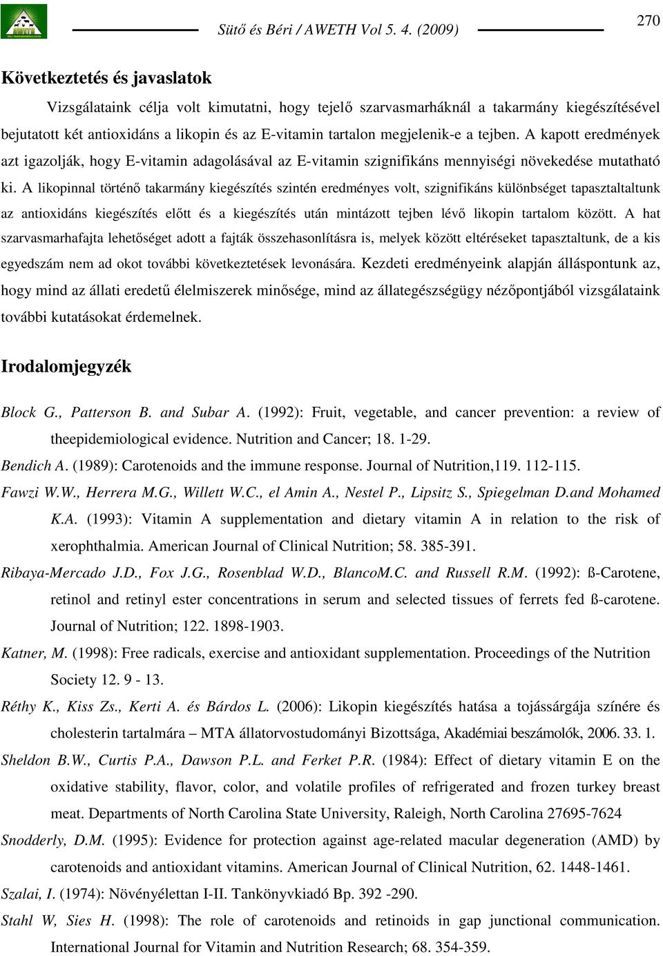 A likopinnal történı takarmány kiegészítés szintén eredményes volt, szignifikáns különbséget tapasztaltaltunk az antioxidáns kiegészítés elıtt és a kiegészítés után mintázott tejben lévı likopin