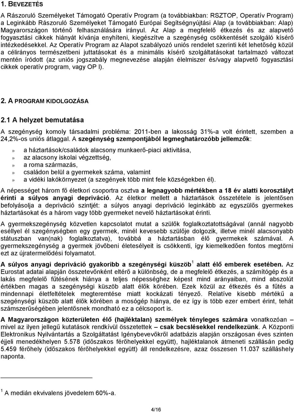 Az Alap a megfelelő étkezés és az alapvető fogyasztási cikkek hiányát kívánja enyhíteni, kiegészítve a szegénység csökkentését szolgáló kísérő intézkedésekkel.