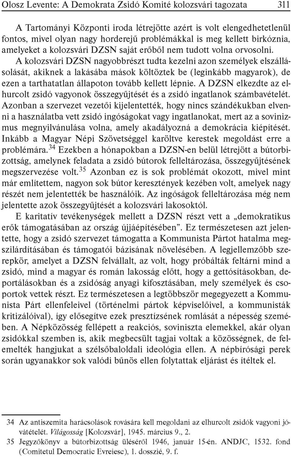 A kolozsvári DZSN nagyobbrészt tudta kezelni azon személyek elszállásolását, akiknek a lakásába mások költöztek be (leginkább magyarok), de ezen a tarthatatlan állapoton tovább kellett lépnie.