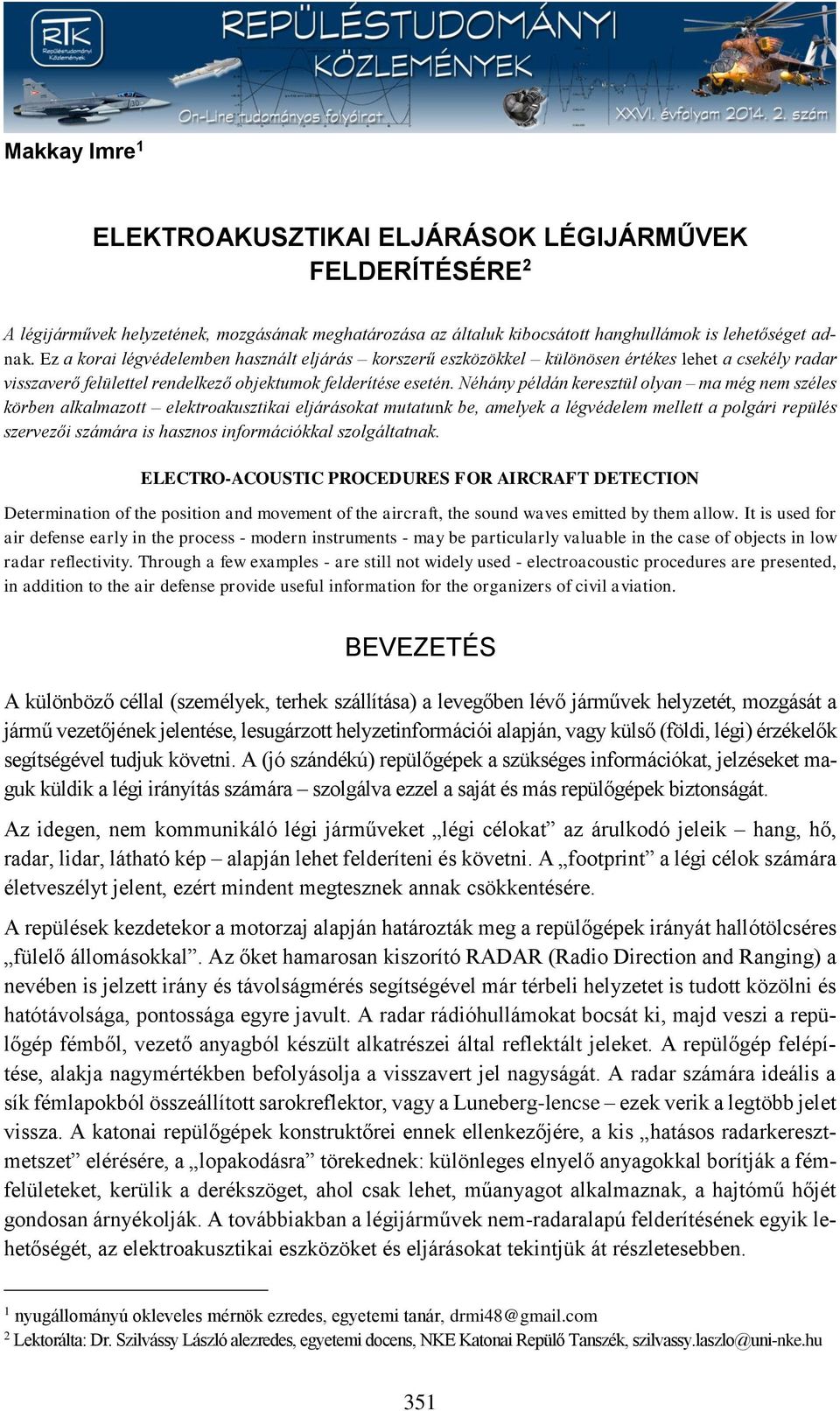 Néhány példán keresztül olyan ma még nem széles körben alkalmazott elektroakusztikai eljárásokat mutatunk be, amelyek a légvédelem mellett a polgári repülés szervezői számára is hasznos