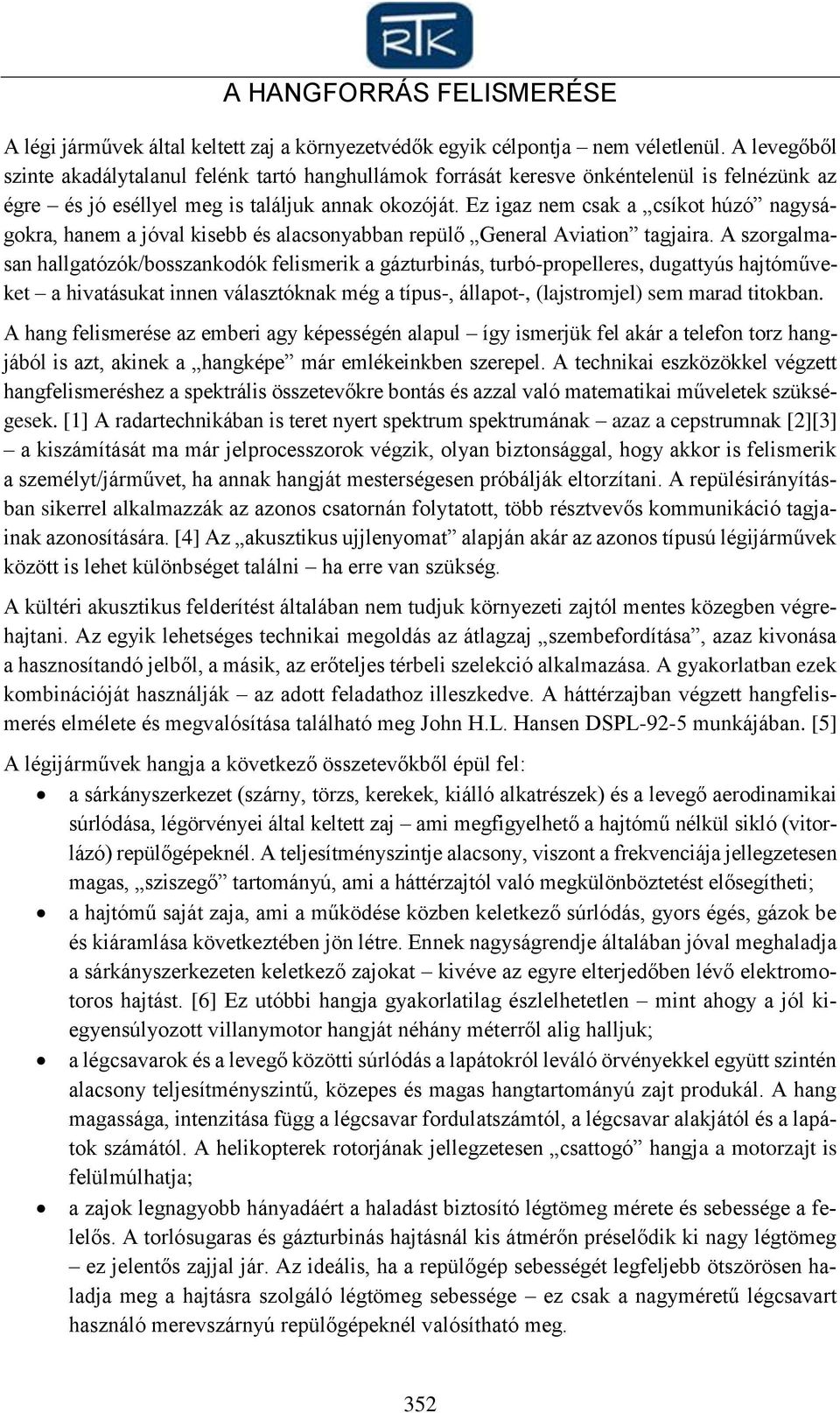 Ez igaz nem csak a csíkot húzó nagyságokra, hanem a jóval kisebb és alacsonyabban repülő General Aviation tagjaira.