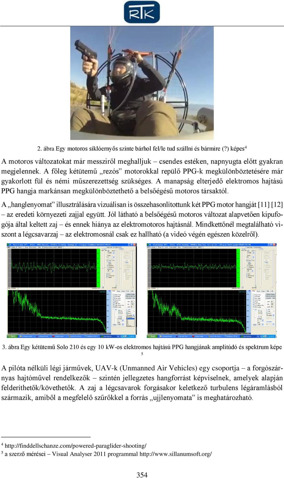 A manapság elterjedő elektromos hajtású PPG hangja markánsan megkülönböztethető a belsőégésű motoros társaktól.