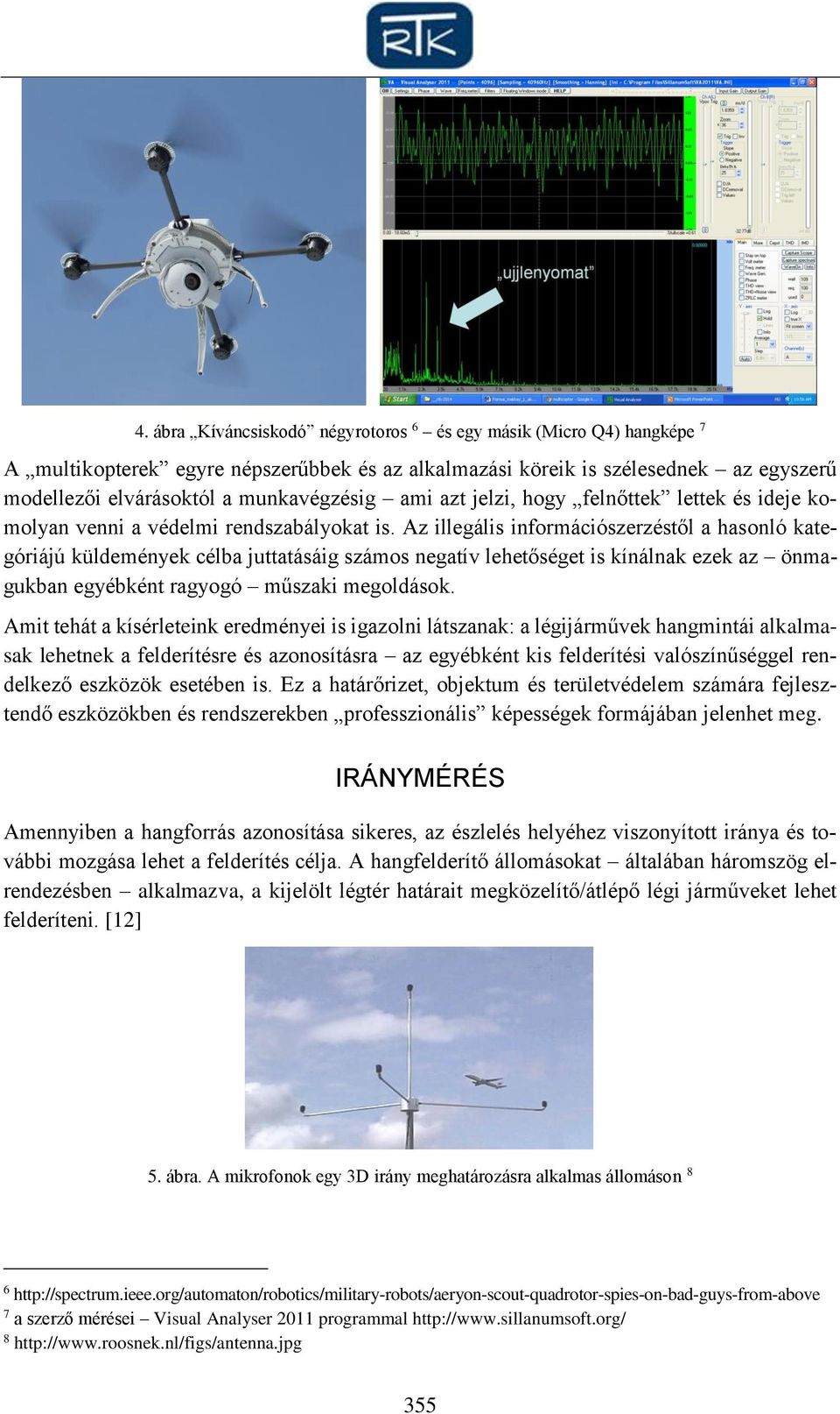 Az illegális információszerzéstől a hasonló kategóriájú küldemények célba juttatásáig számos negatív lehetőséget is kínálnak ezek az önmagukban egyébként ragyogó műszaki megoldások.