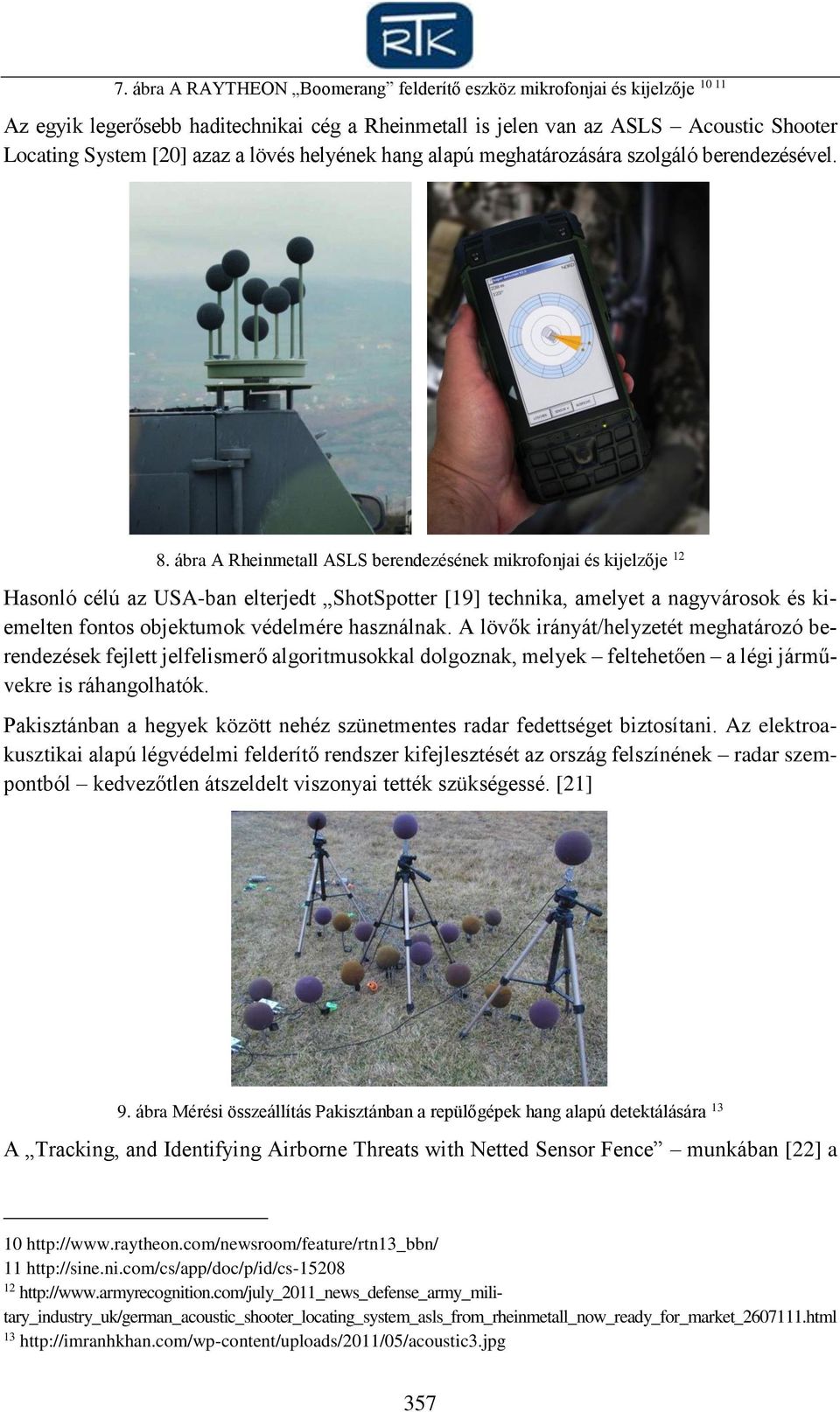 ábra A Rheinmetall ASLS berendezésének mikrofonjai és kijelzője 12 Hasonló célú az USA-ban elterjedt ShotSpotter [19] technika, amelyet a nagyvárosok és kiemelten fontos objektumok védelmére