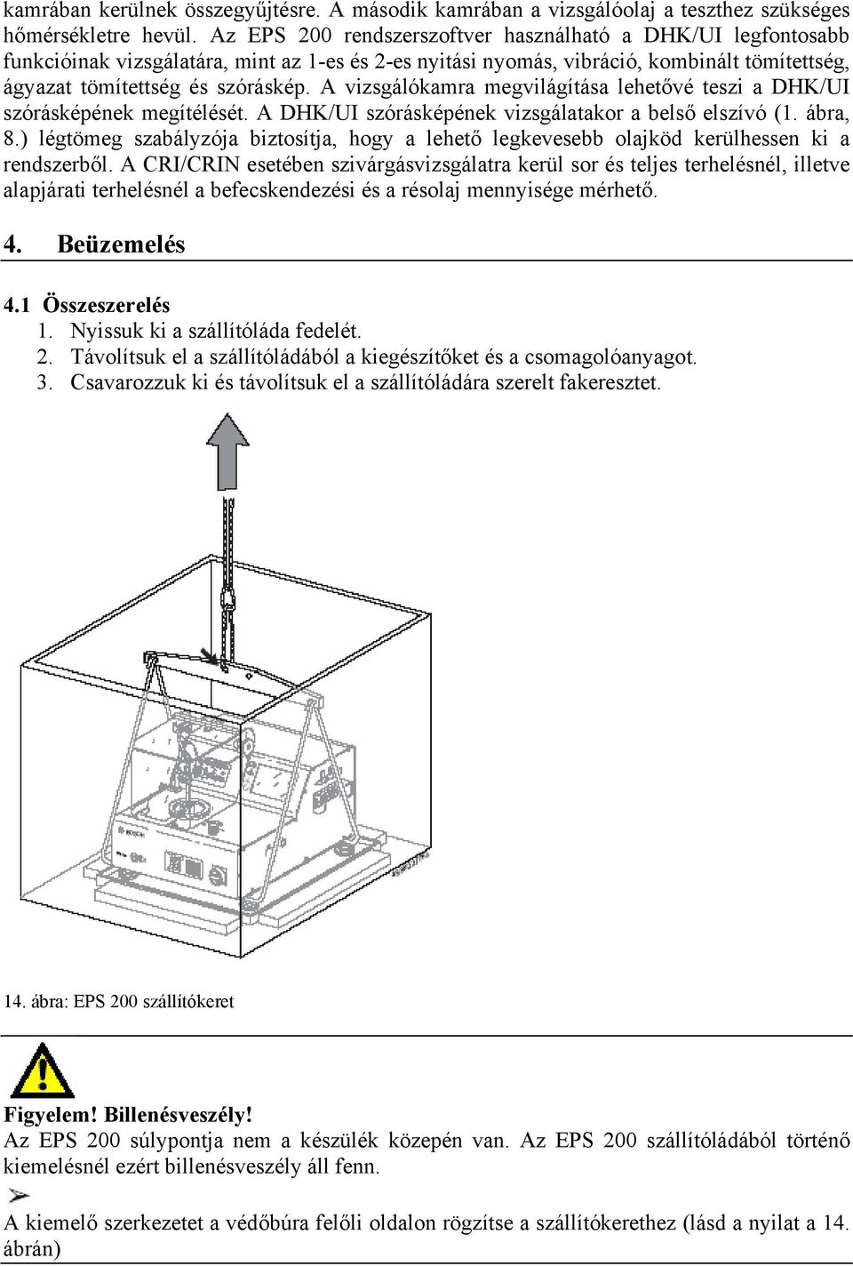 A vizsgálókamra megvilágítása lehetővé teszi a DHK/UI szórásképének megítélését. A DHK/UI szórásképének vizsgálatakor a belső elszívó (1. ábra, 8.