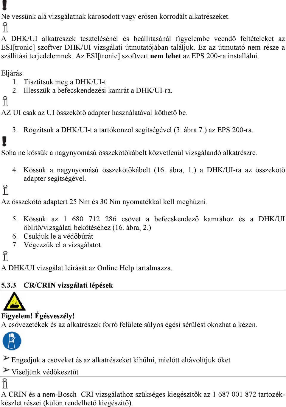 Ez az útmutató nem része a szállítási terjedelemnek. Az ESI[tronic] szoftvert nem lehet az EPS 200-ra installálni. Eljárás: 1. Tisztítsuk meg a DHK/UI-t 2.