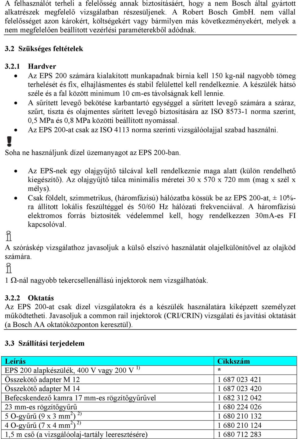 Szükséges feltételek 3.2.1 Hardver Az EPS 200 számára kialakított munkapadnak bírnia kell 150 kg-nál nagyobb tömeg terhelését és fix, elhajlásmentes és stabil felülettel kell rendelkeznie.