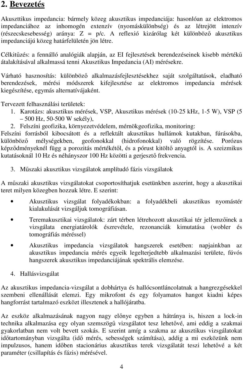 Célkitűzés: a fennálló analógiák alapján, az EI fejlesztések berendezéseinek kisebb mértékű átalakításával alkalmassá tenni Akusztikus Impedancia (AI) mérésekre.