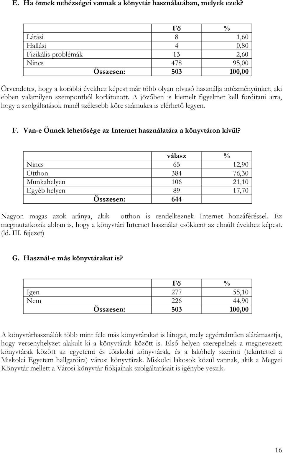 szempontból korlátozott. A jövıben is kiemelt figyelmet kell fordítani arra, hogy a szolgáltatások minél szélesebb köre számukra is elérhetı legyen. F.