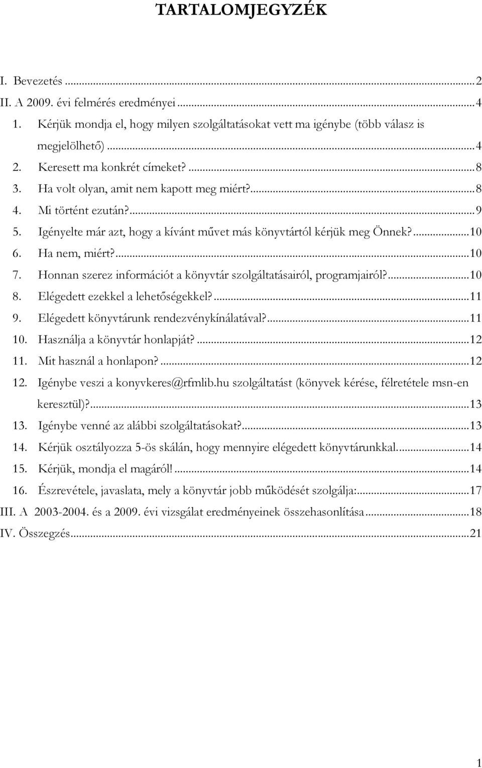 Ha nem, miért?...10 7. Honnan szerez információt a könyvtár szolgáltatásairól, programjairól?...10 8. Elégedett ezekkel a lehetıségekkel?...11 9. Elégedett könyvtárunk rendezvénykínálatával?...11 10.