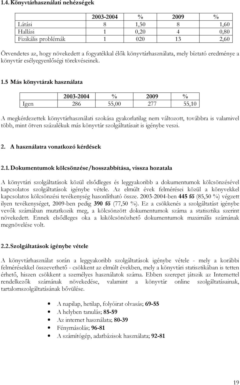 5 Más könyvtárak használata 2003-2004 % 2009 % Igen 286 55,00 277 55,10 A megkérdezettek könyvtárhasználati szokása gyakorlatilag nem változott, továbbra is valamivel több, mint ötven százalékuk más