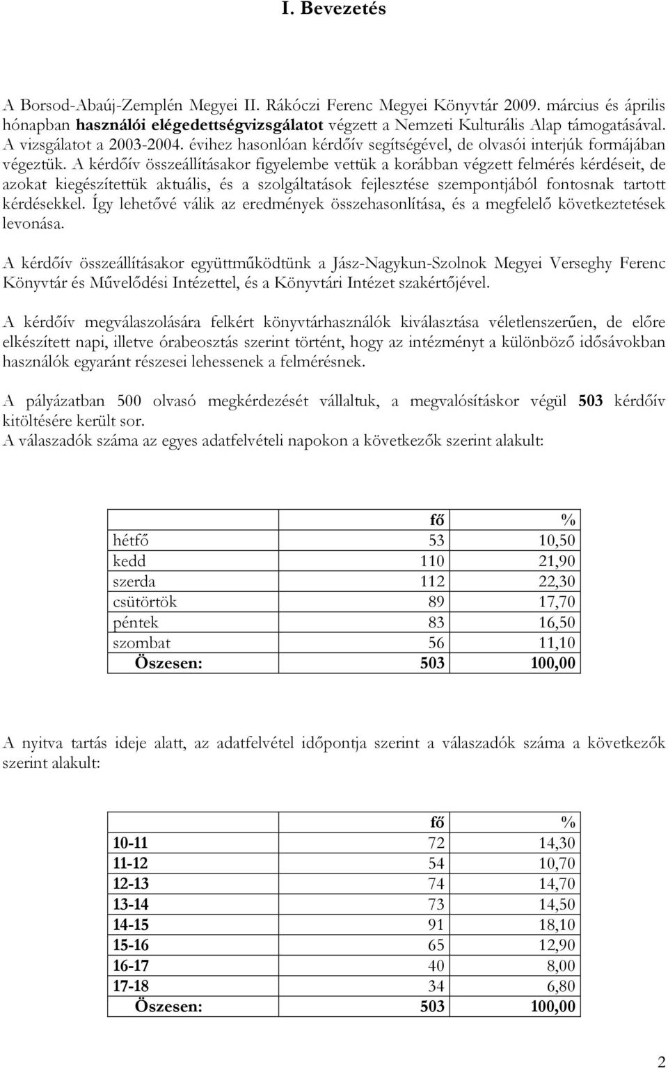 A kérdıív összeállításakor figyelembe vettük a korábban végzett felmérés kérdéseit, de azokat kiegészítettük aktuális, és a szolgáltatások fejlesztése szempontjából fontosnak tartott kérdésekkel.