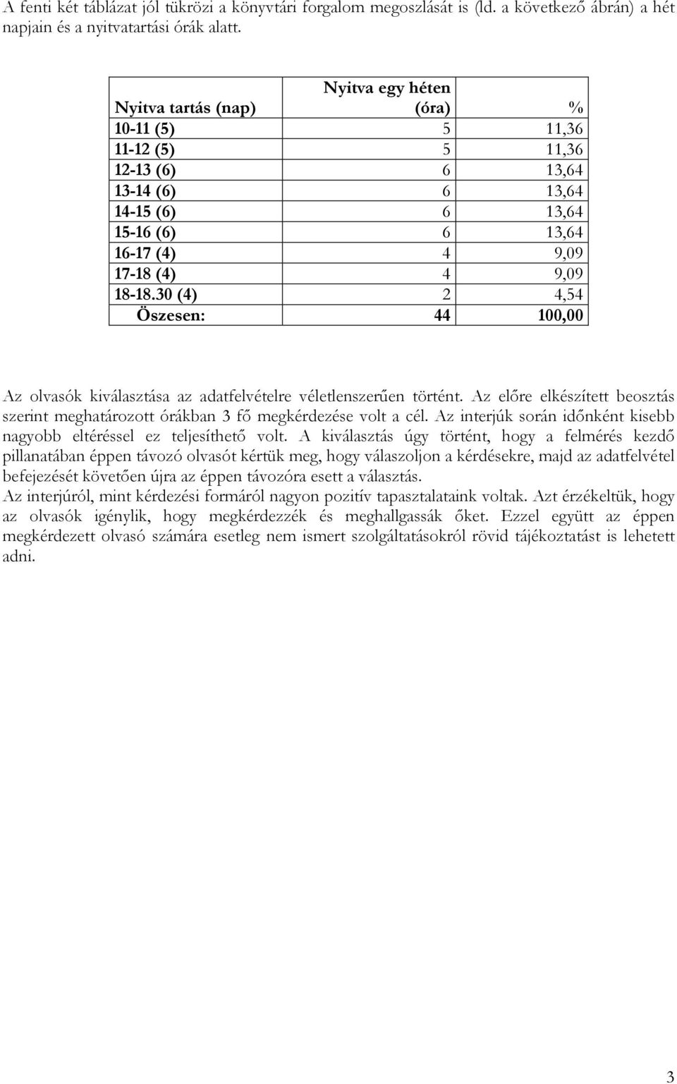 30 (4) 2 4,54 Öszesen: 44 100,00 Az olvasók kiválasztása az adatfelvételre véletlenszerően történt. Az elıre elkészített beosztás szerint meghatározott órákban 3 fı megkérdezése volt a cél.