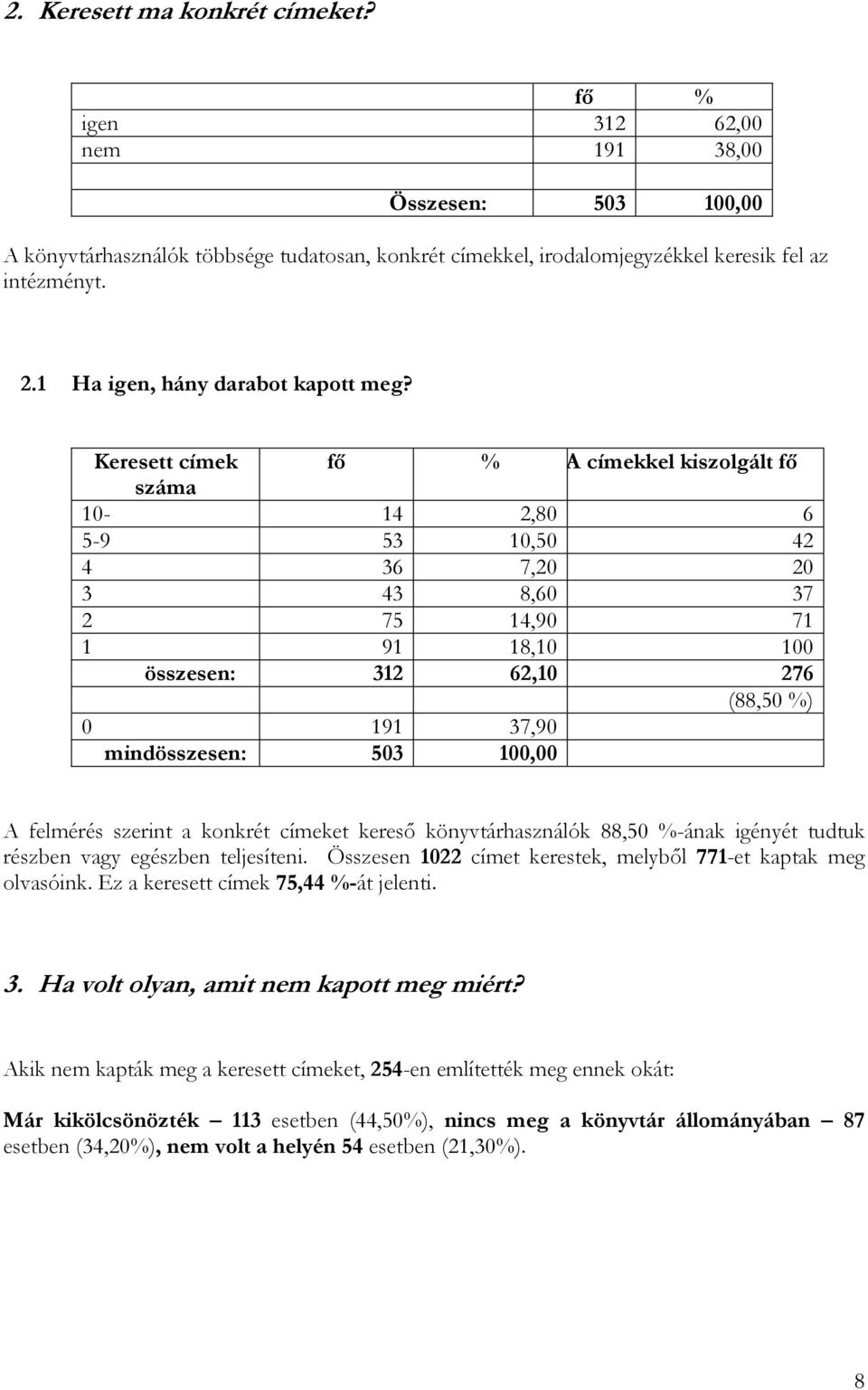 Keresett címek A címekkel kiszolgált fı száma 10-14 2,80 6 5-9 53 10,50 42 4 36 7,20 20 3 43 8,60 37 2 75 14,90 71 1 91 18,10 100 összesen: 312 62,10 276 (88,50 %) 0 191 37,90 mindösszesen: 503