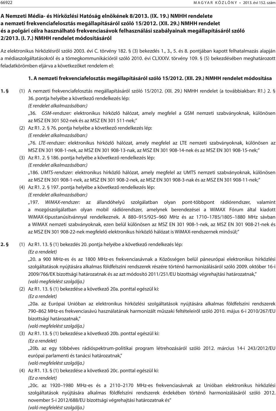 ) NMHH rendelet módosításáról Az elektronikus hírközlésről szóló 2003. évi C. törvény 182. (3) bekezdés 1., 3., 5. és 8.